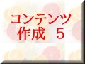 コンテンツ 作成 5 コンテンツ 作成 5